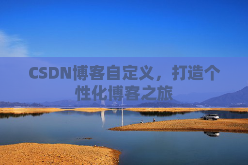 CSDN博客自定义，打造个性化博客之旅